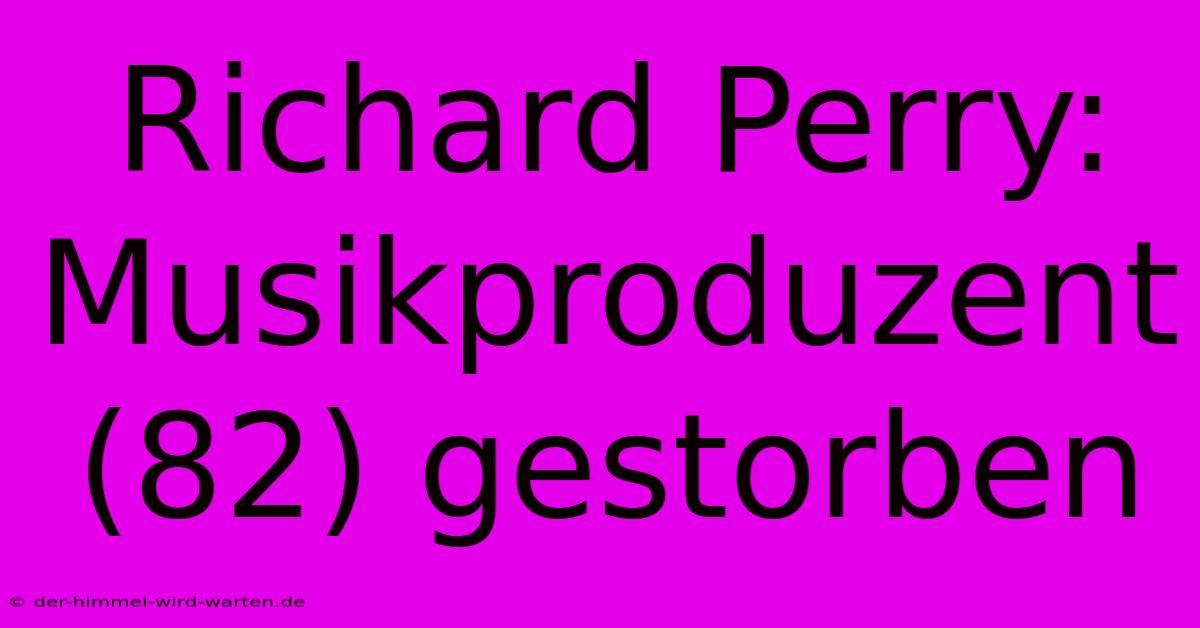 Richard Perry: Musikproduzent (82) Gestorben