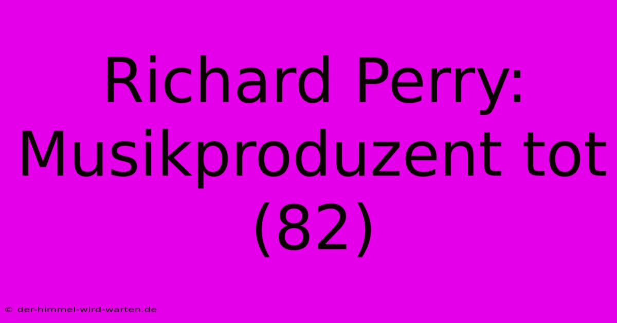 Richard Perry: Musikproduzent Tot (82)