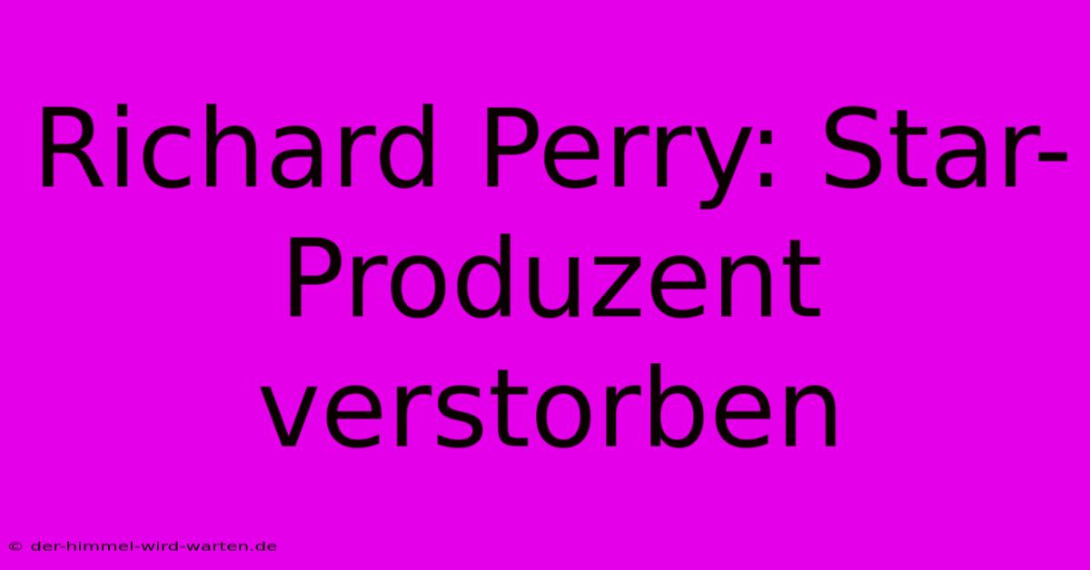 Richard Perry: Star-Produzent Verstorben