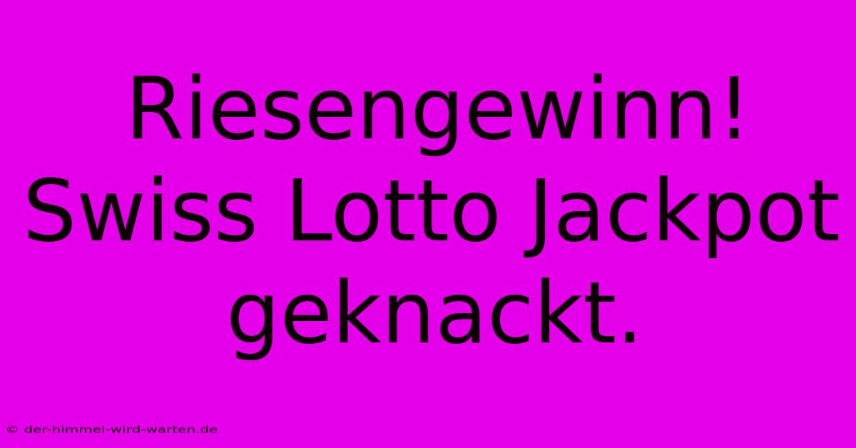 Riesengewinn! Swiss Lotto Jackpot Geknackt.