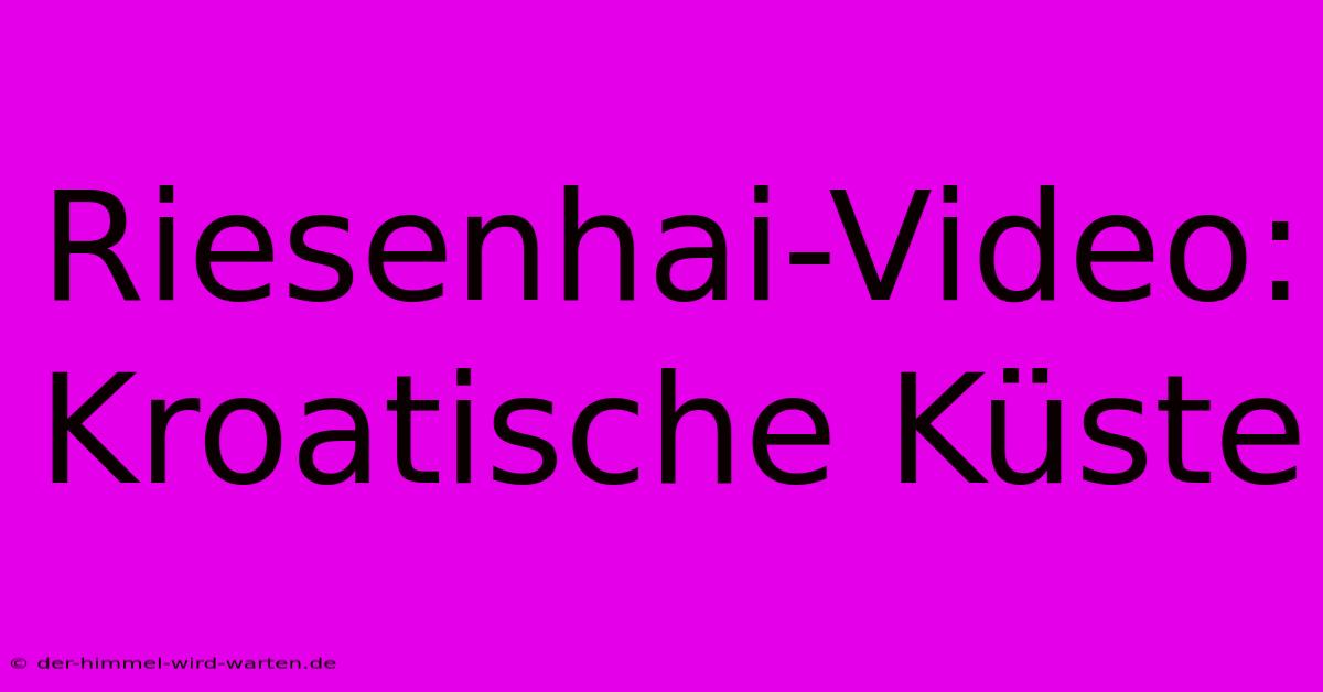 Riesenhai-Video: Kroatische Küste