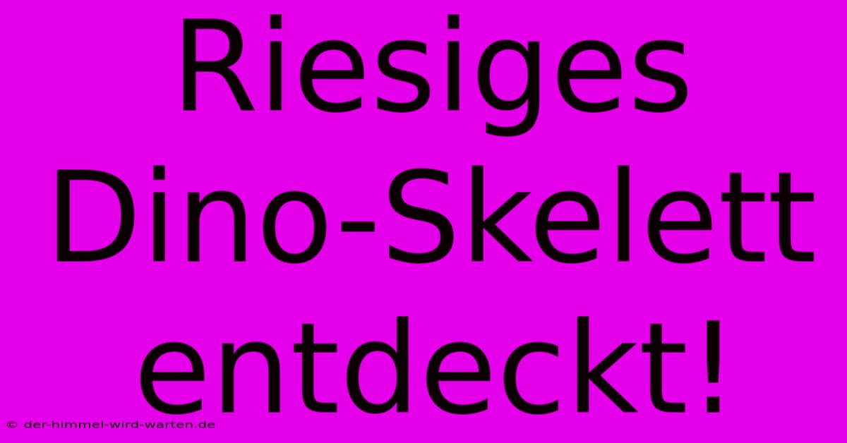 Riesiges Dino-Skelett Entdeckt!