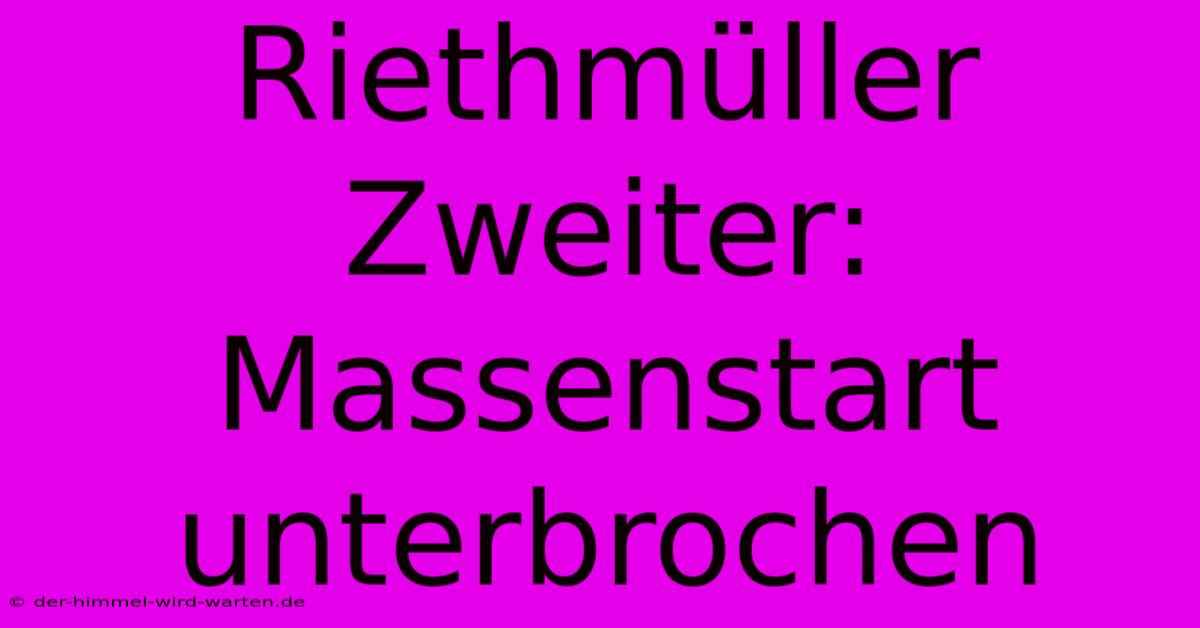 Riethmüller Zweiter: Massenstart Unterbrochen