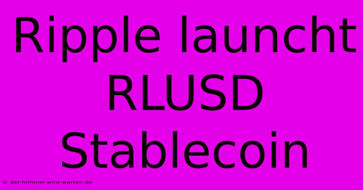 Ripple Launcht RLUSD Stablecoin