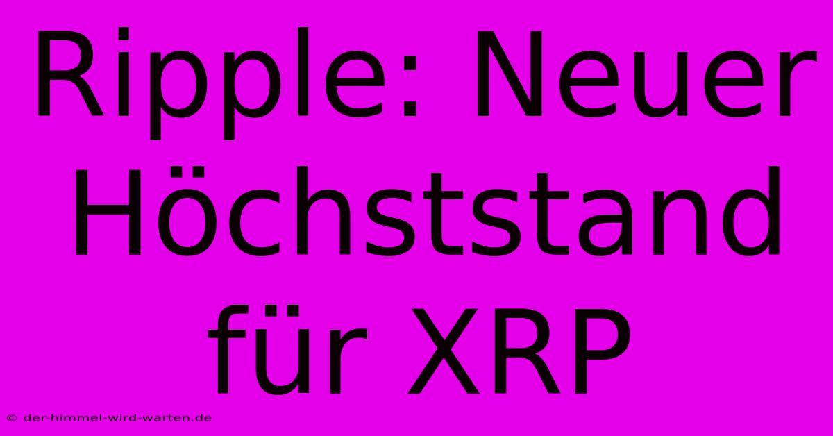 Ripple: Neuer Höchststand Für XRP