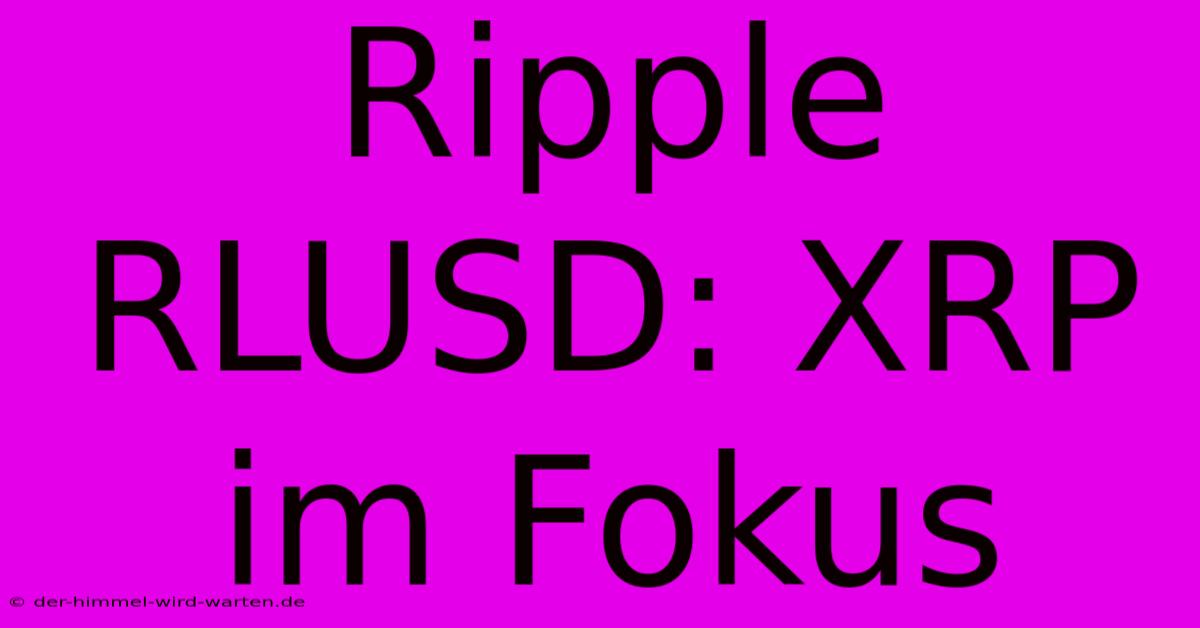 Ripple RLUSD: XRP Im Fokus