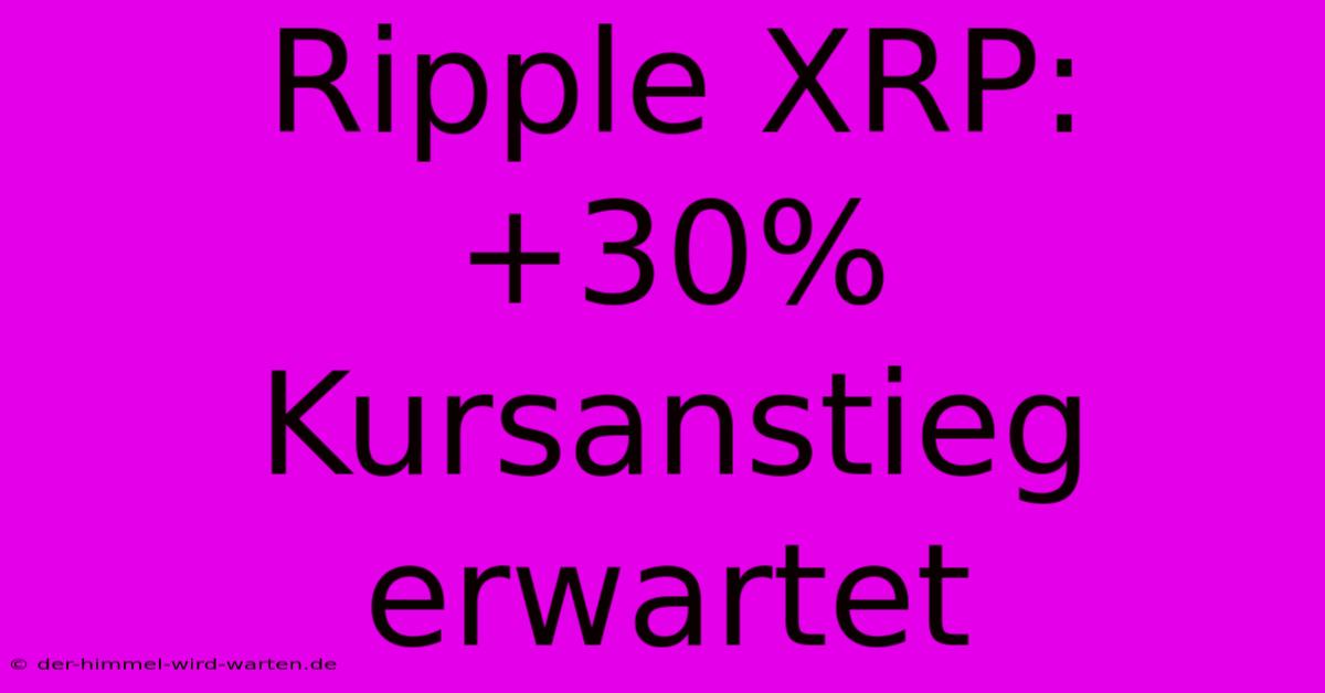 Ripple XRP: +30% Kursanstieg Erwartet