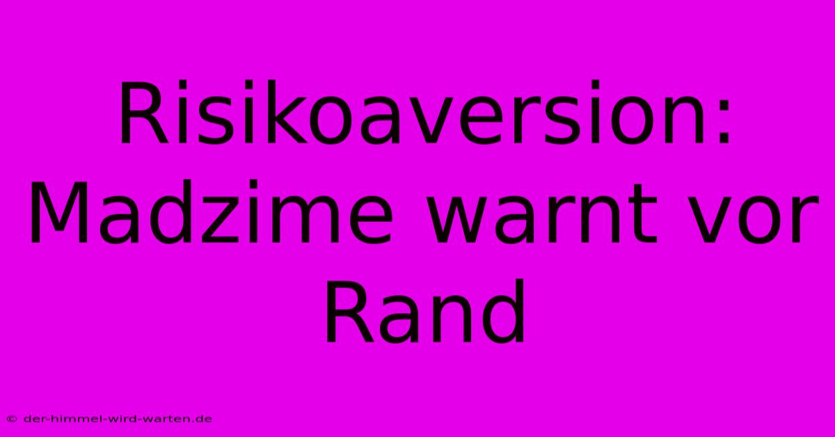 Risikoaversion: Madzime Warnt Vor Rand