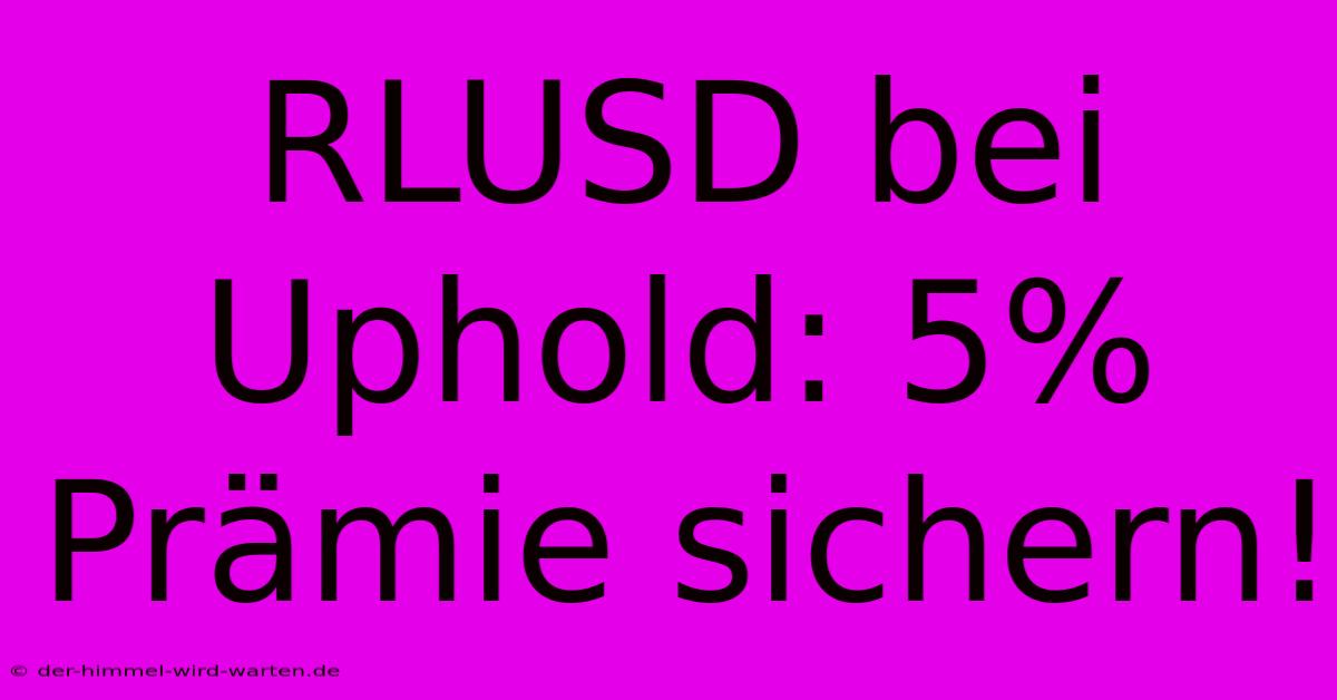 RLUSD Bei Uphold: 5% Prämie Sichern!