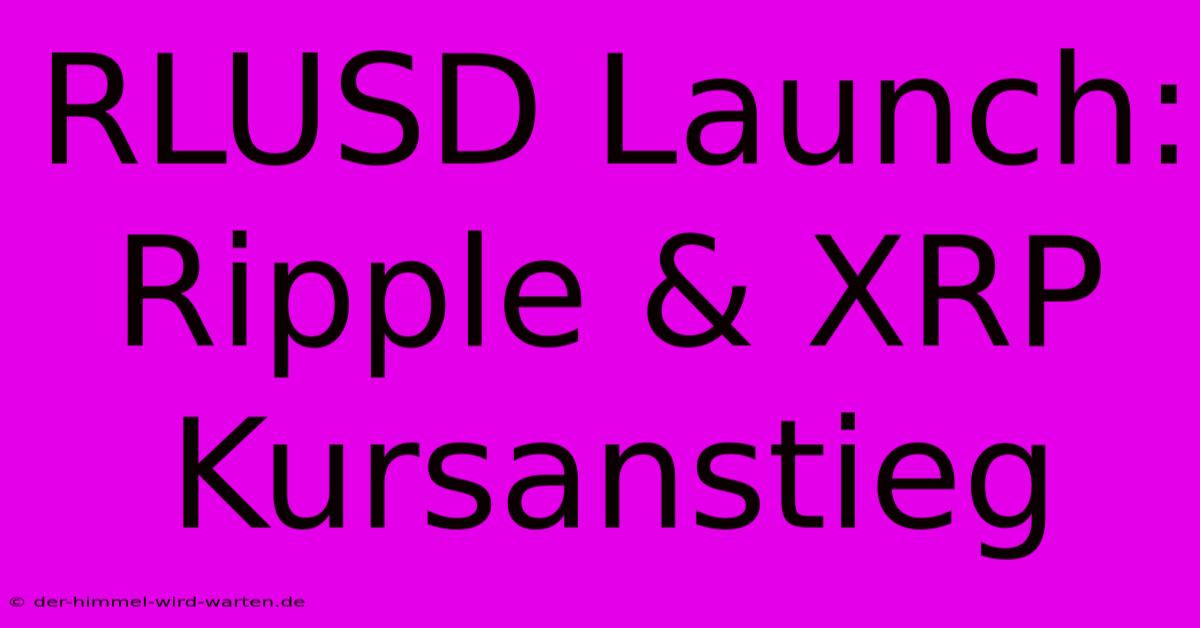 RLUSD Launch: Ripple & XRP Kursanstieg