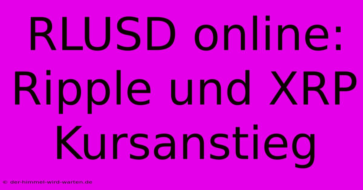 RLUSD Online: Ripple Und XRP Kursanstieg