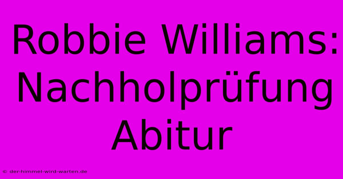 Robbie Williams: Nachholprüfung Abitur