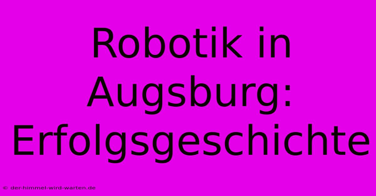 Robotik In Augsburg: Erfolgsgeschichte