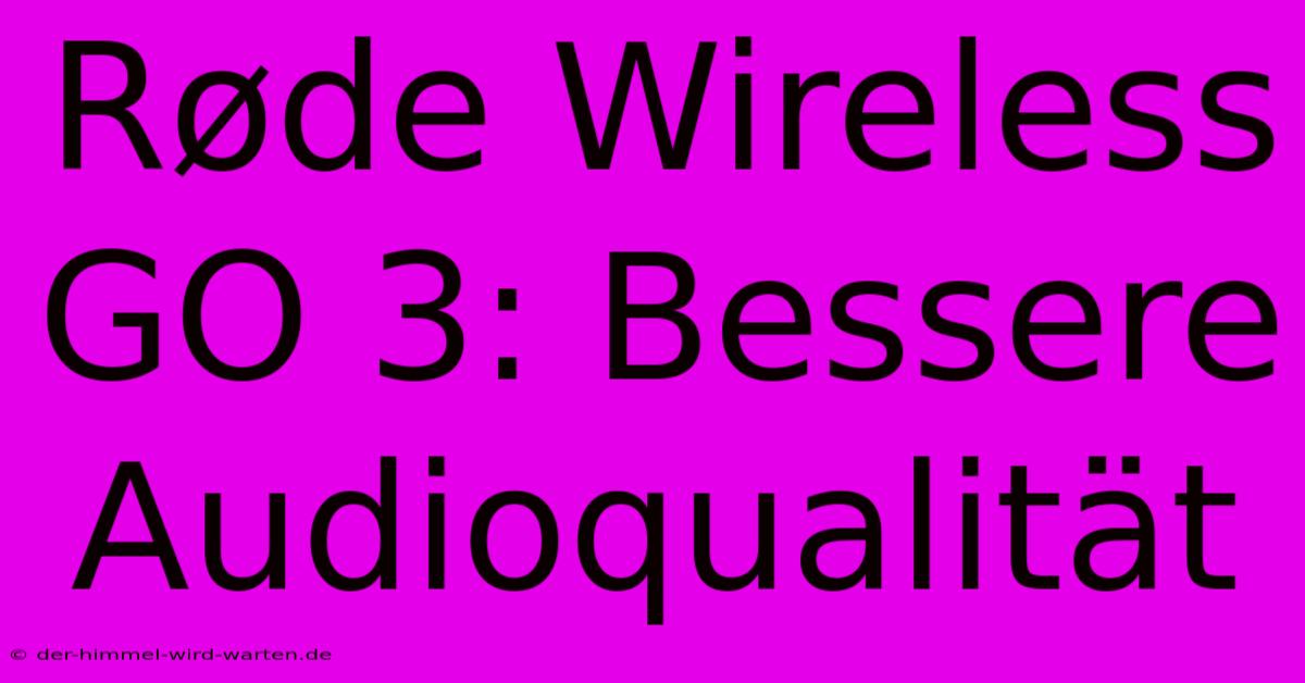 Røde Wireless GO 3: Bessere Audioqualität