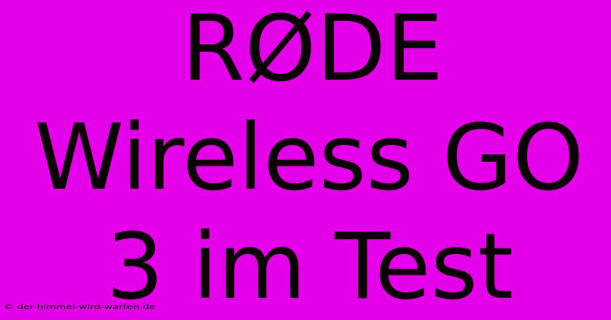 RØDE Wireless GO 3 Im Test