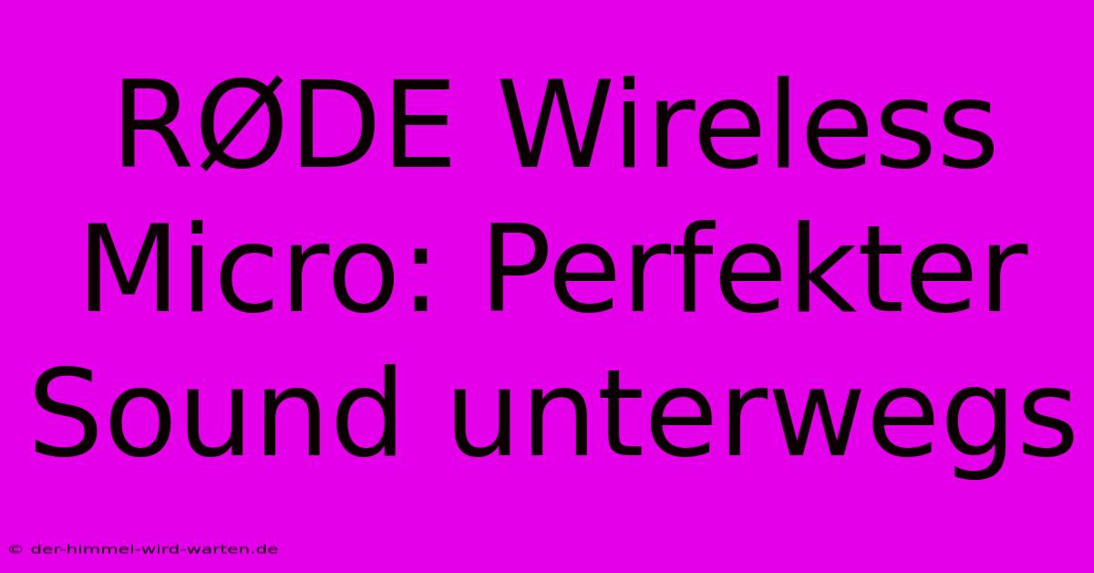 RØDE Wireless Micro: Perfekter Sound Unterwegs