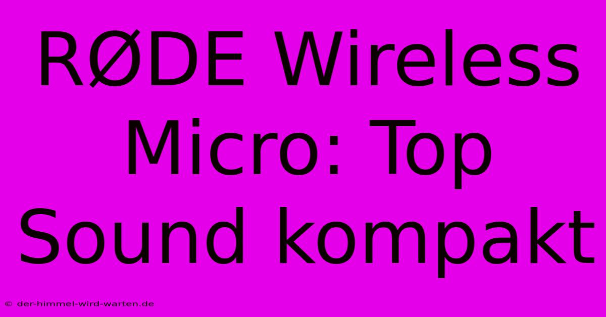 RØDE Wireless Micro: Top Sound Kompakt