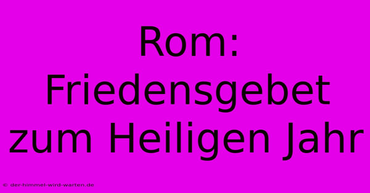 Rom: Friedensgebet Zum Heiligen Jahr