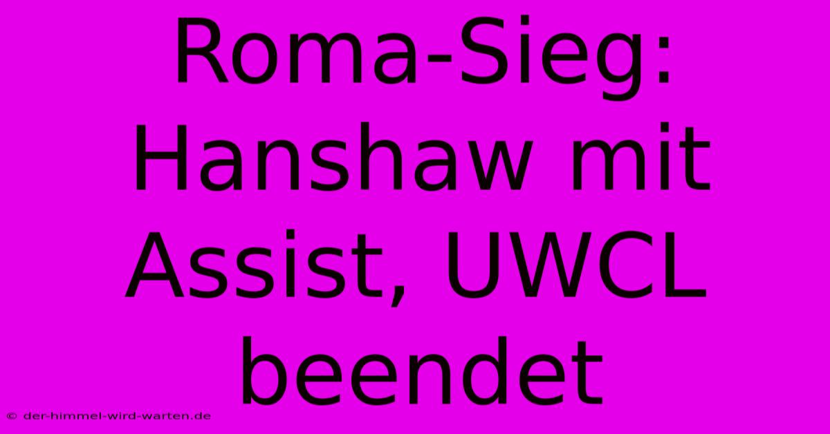 Roma-Sieg: Hanshaw Mit Assist, UWCL Beendet