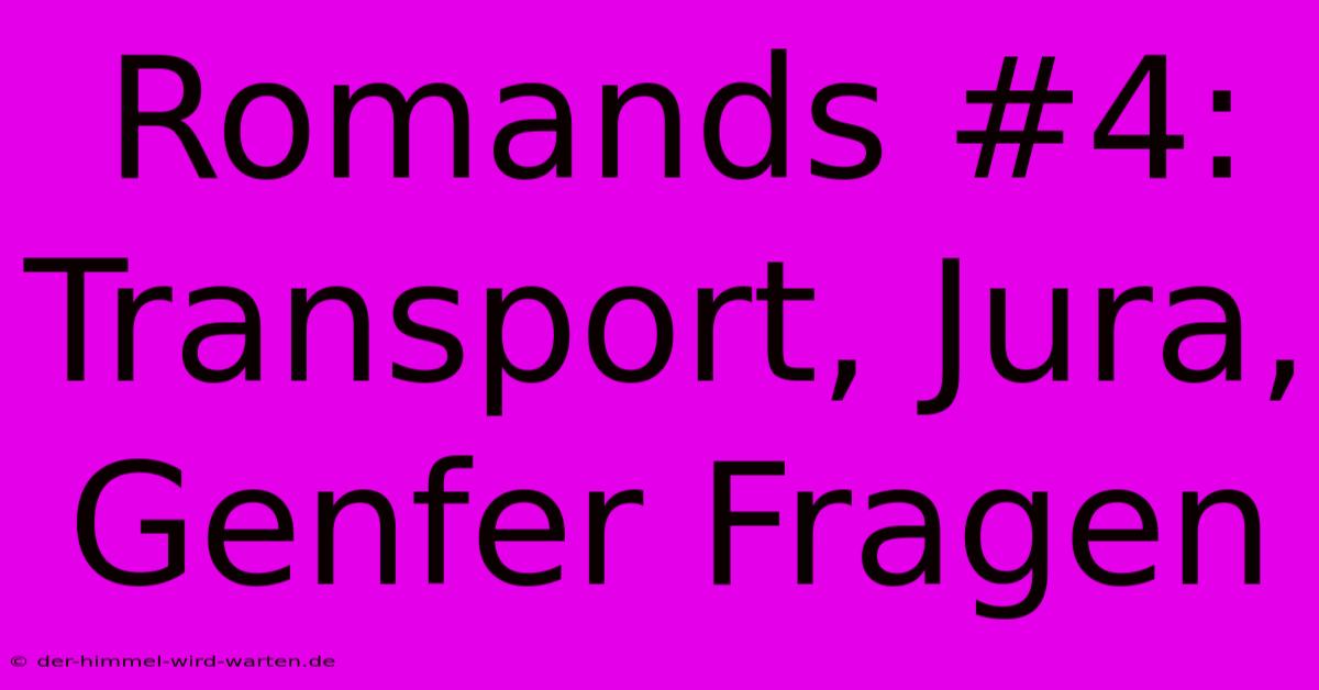 Romands #4: Transport, Jura, Genfer Fragen