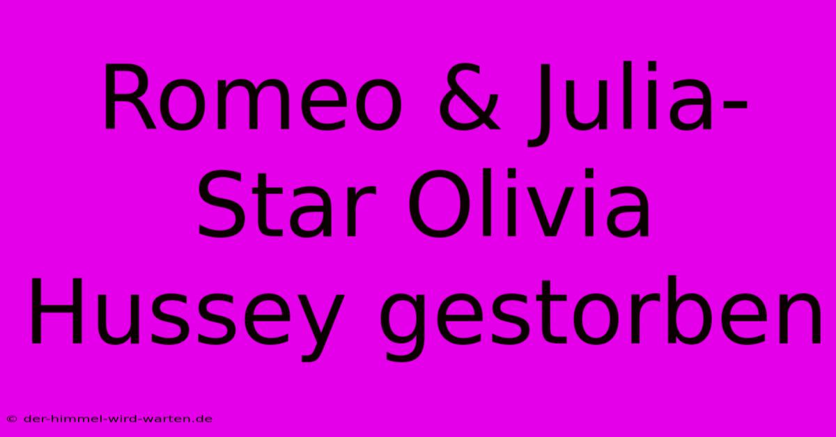 Romeo & Julia-Star Olivia Hussey Gestorben