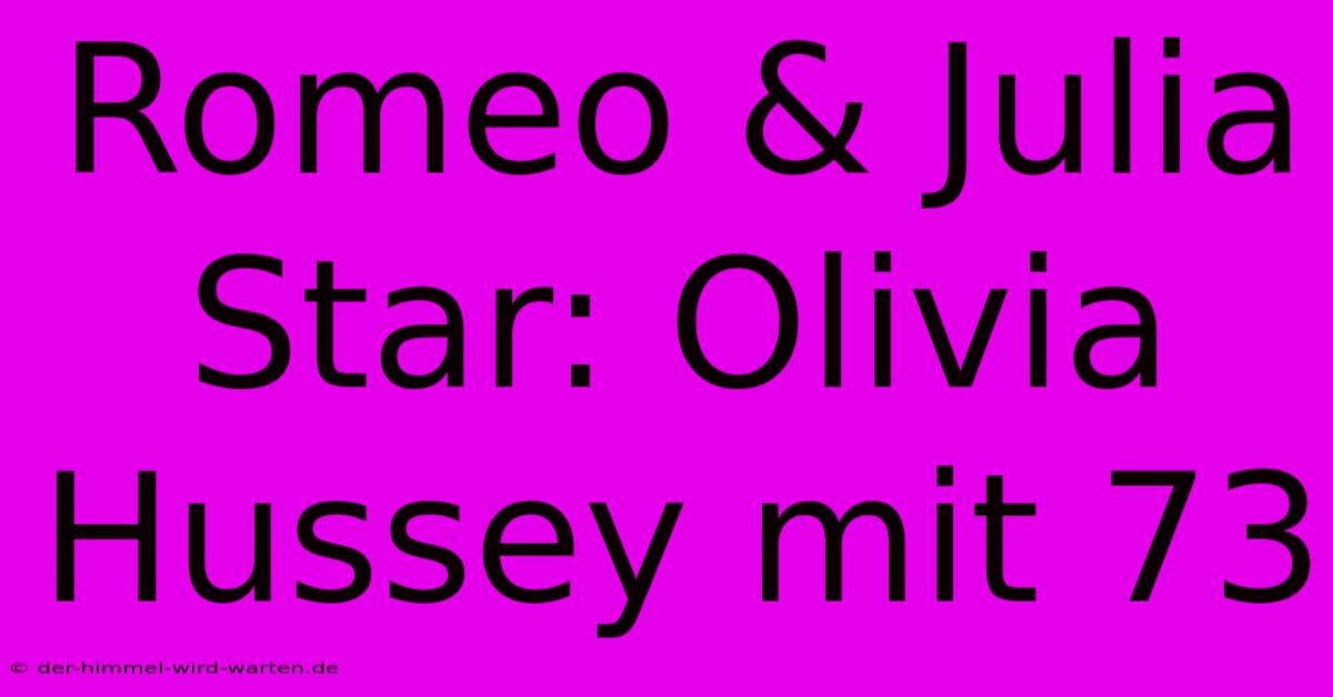 Romeo & Julia Star: Olivia Hussey Mit 73