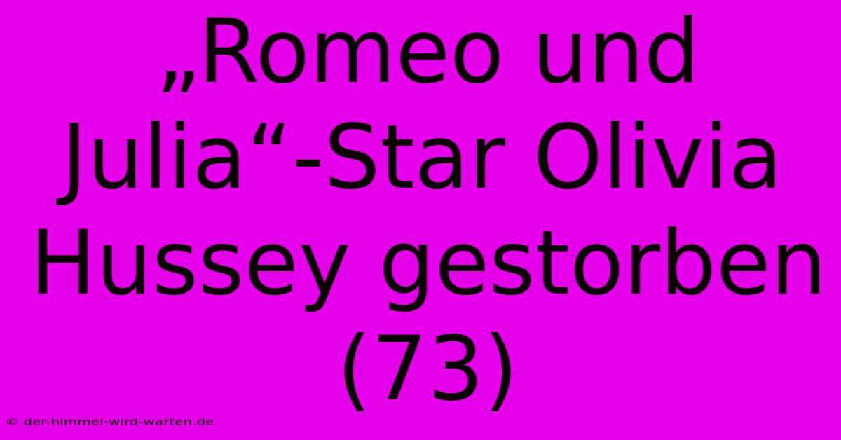 „Romeo Und Julia“-Star Olivia Hussey Gestorben (73)