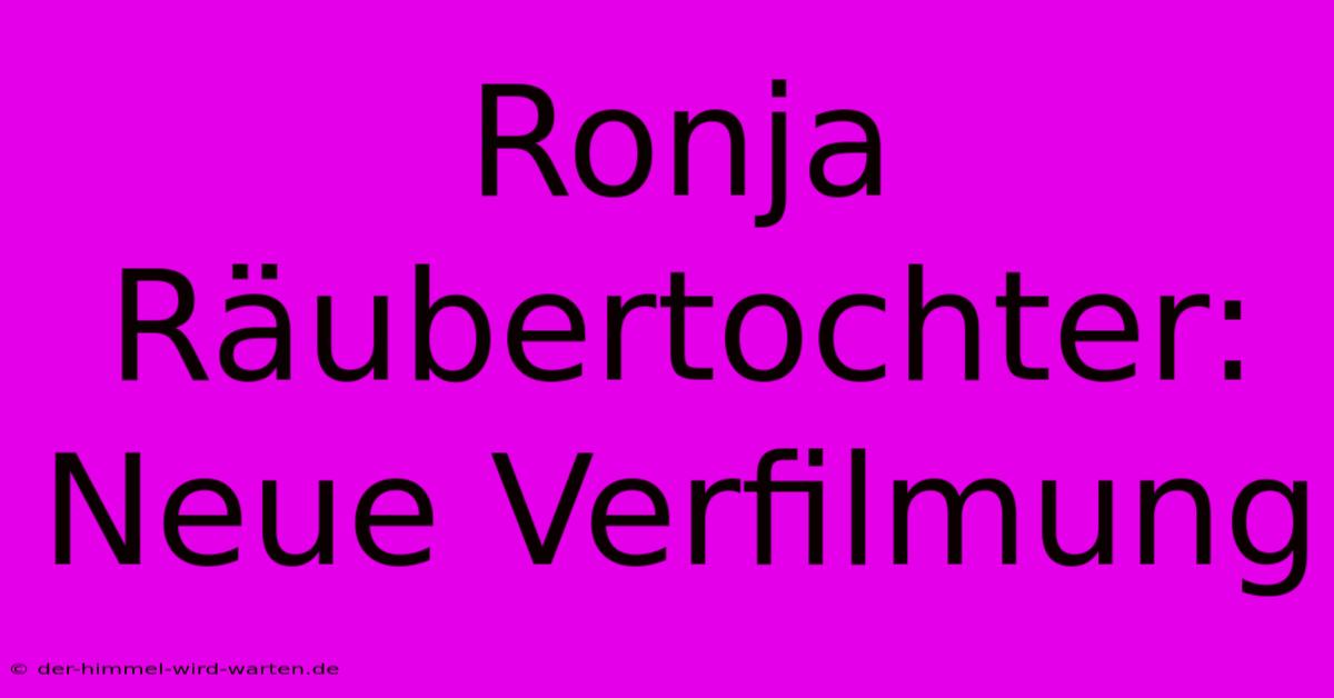 Ronja Räubertochter: Neue Verfilmung