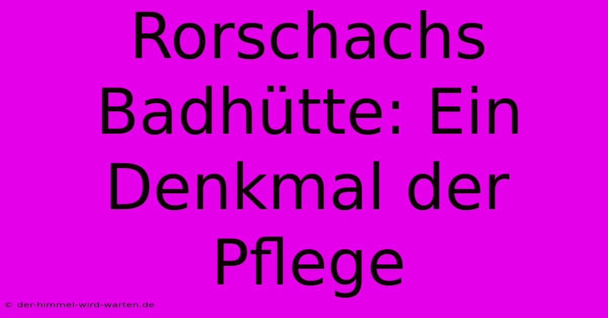 Rorschachs Badhütte: Ein Denkmal Der Pflege