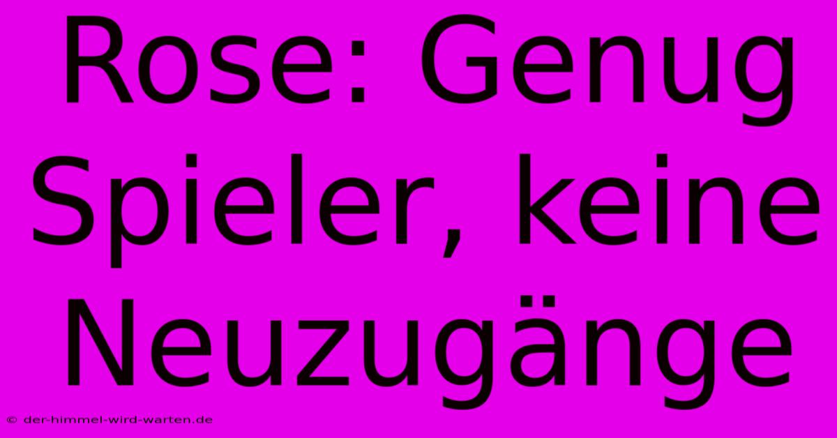 Rose: Genug Spieler, Keine Neuzugänge