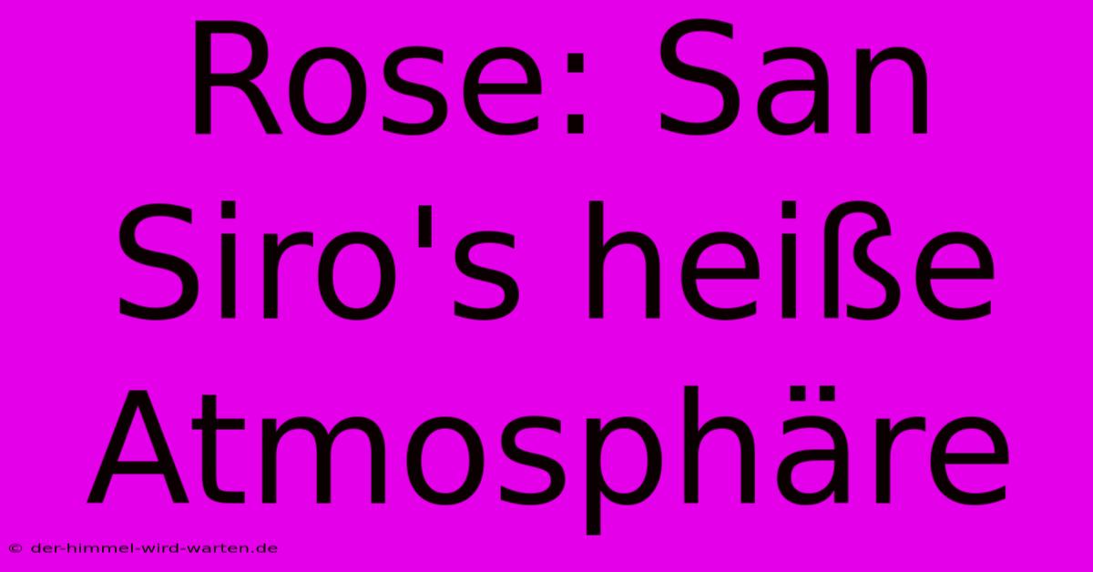 Rose: San Siro's Heiße Atmosphäre