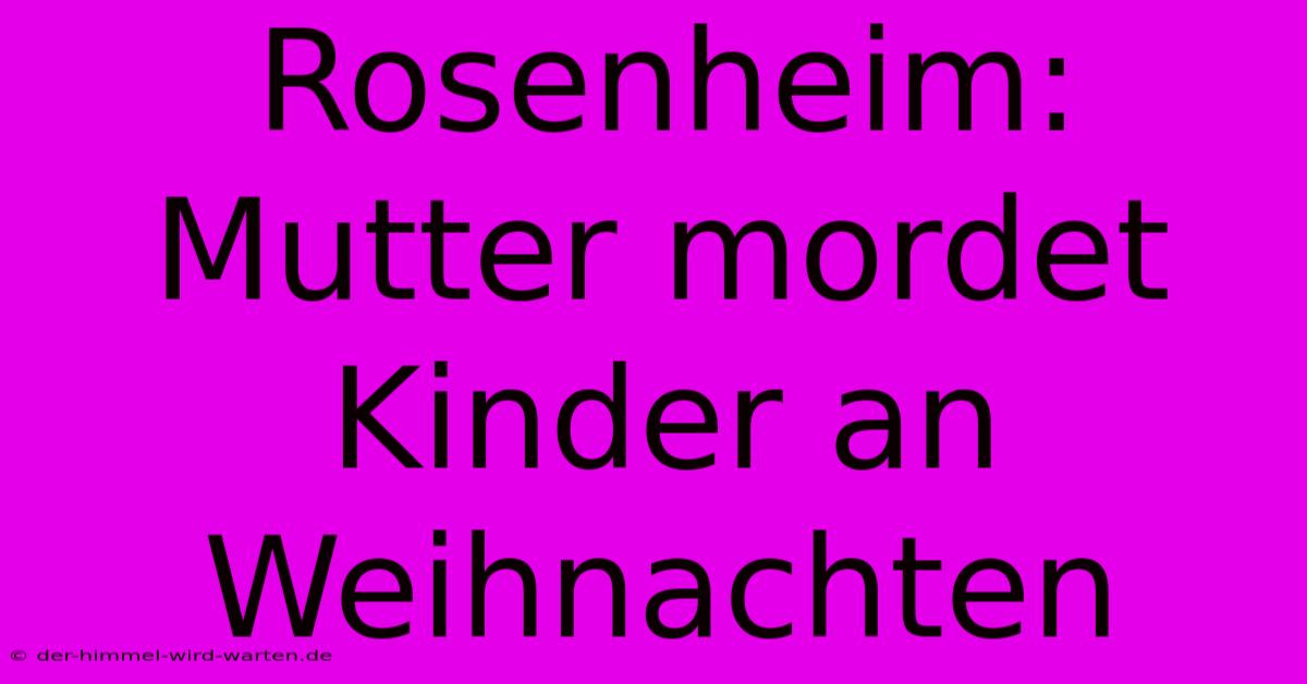 Rosenheim: Mutter Mordet Kinder An Weihnachten