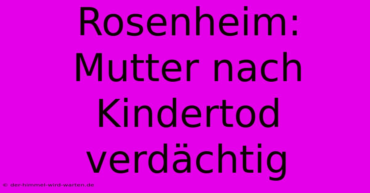 Rosenheim: Mutter Nach Kindertod Verdächtig