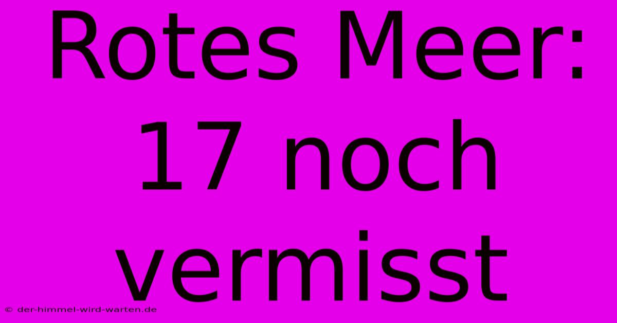 Rotes Meer: 17 Noch Vermisst