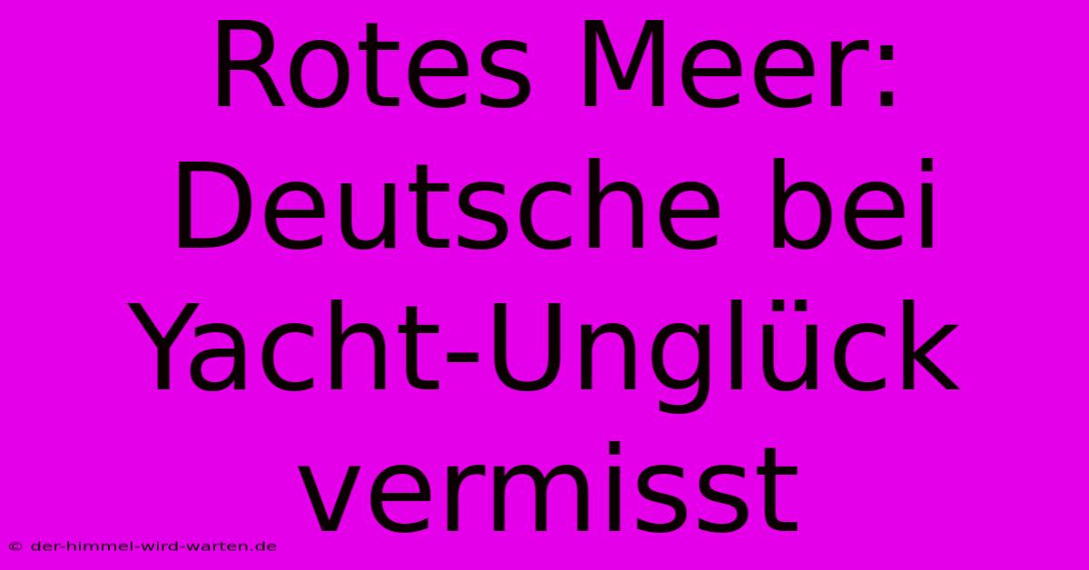 Rotes Meer: Deutsche Bei Yacht-Unglück Vermisst