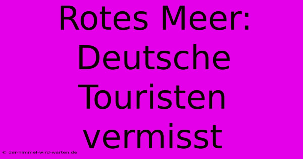 Rotes Meer: Deutsche Touristen Vermisst