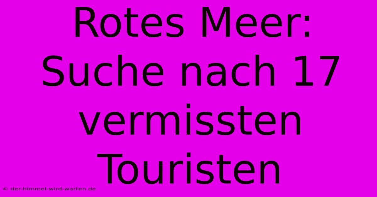 Rotes Meer: Suche Nach 17 Vermissten Touristen