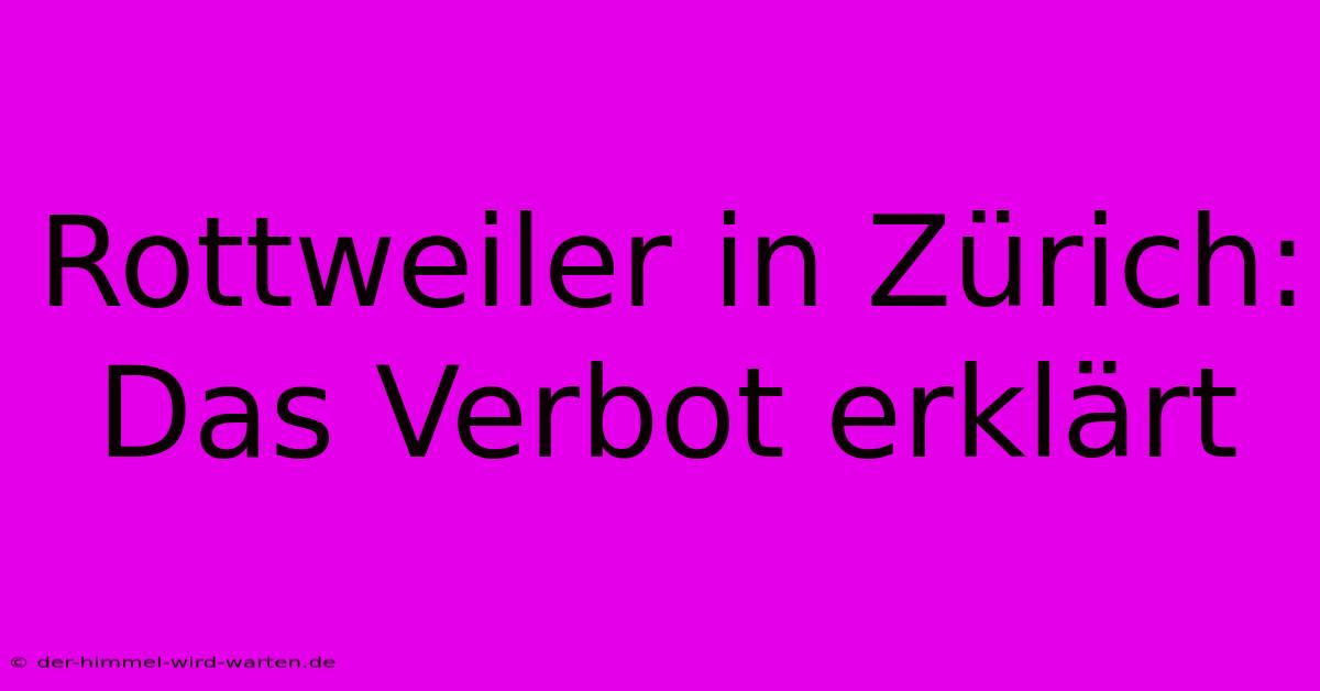 Rottweiler In Zürich:  Das Verbot Erklärt