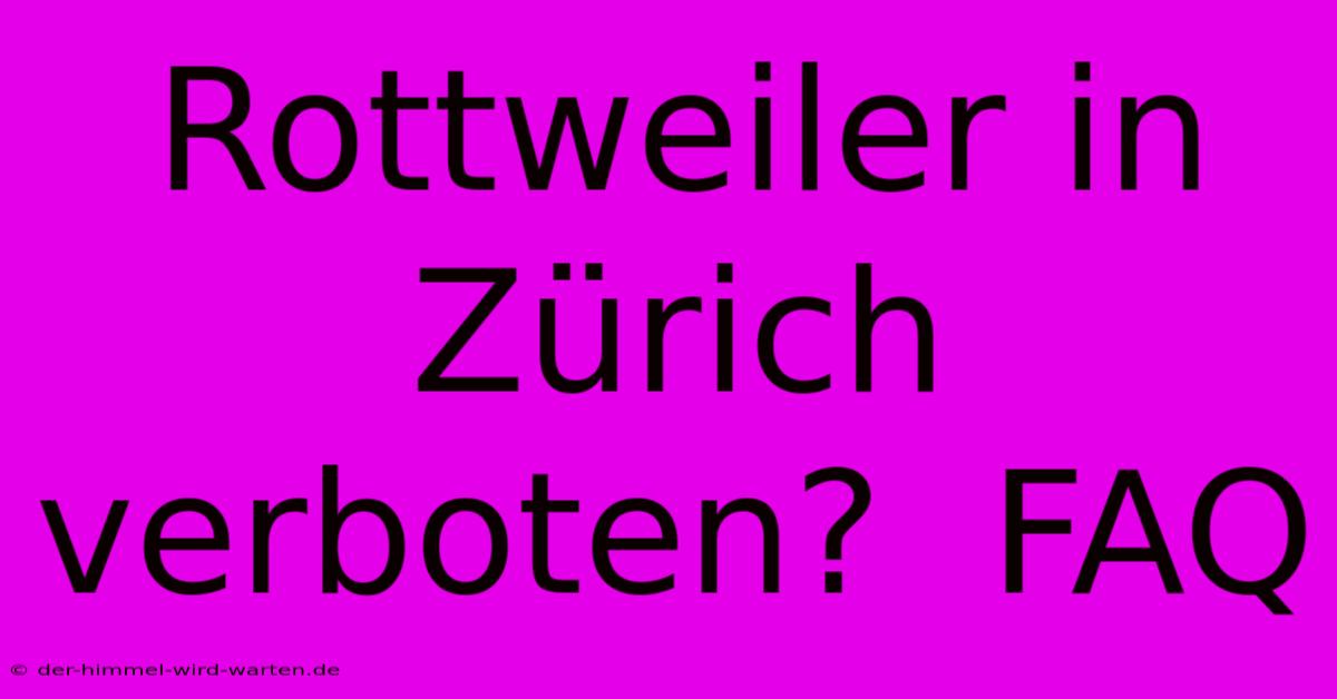 Rottweiler In Zürich Verboten?  FAQ