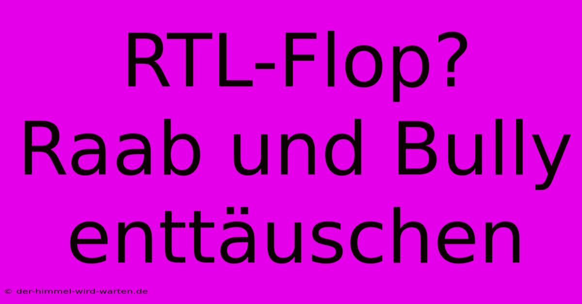 RTL-Flop? Raab Und Bully Enttäuschen