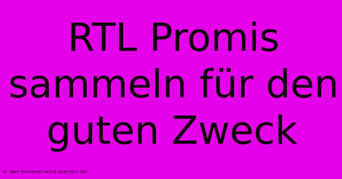 RTL Promis Sammeln Für Den Guten Zweck