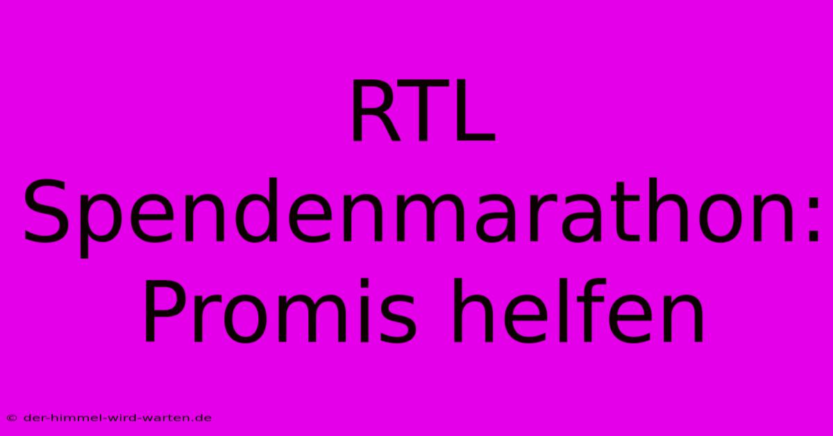 RTL Spendenmarathon: Promis Helfen