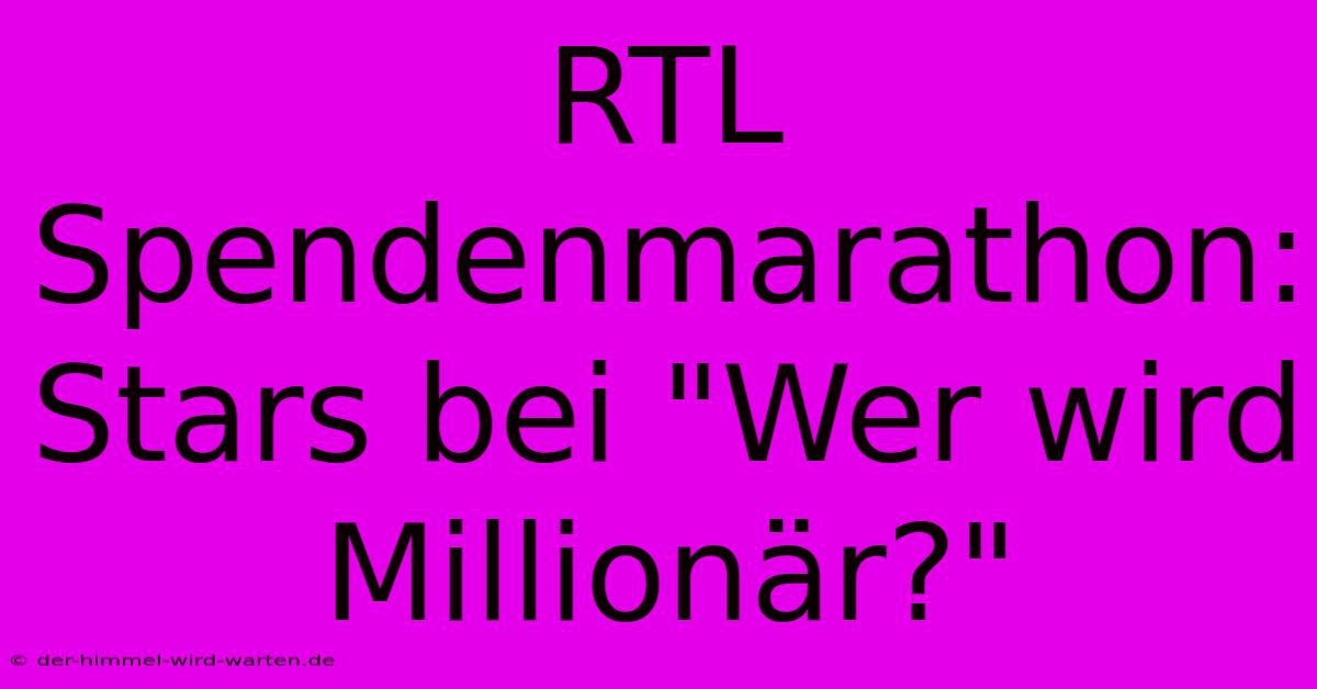 RTL Spendenmarathon: Stars Bei 