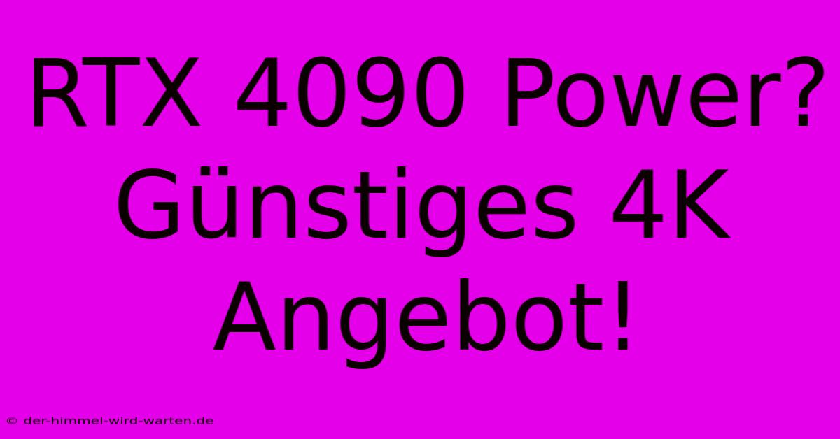 RTX 4090 Power? Günstiges 4K Angebot!