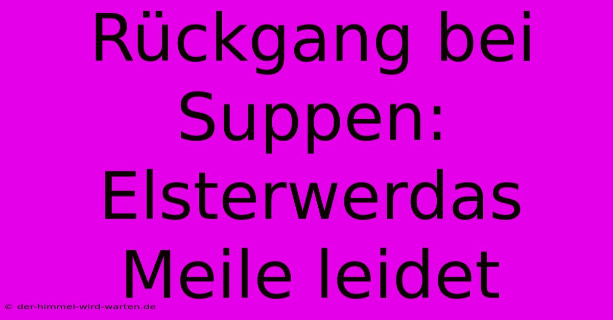 Rückgang Bei Suppen: Elsterwerdas Meile Leidet