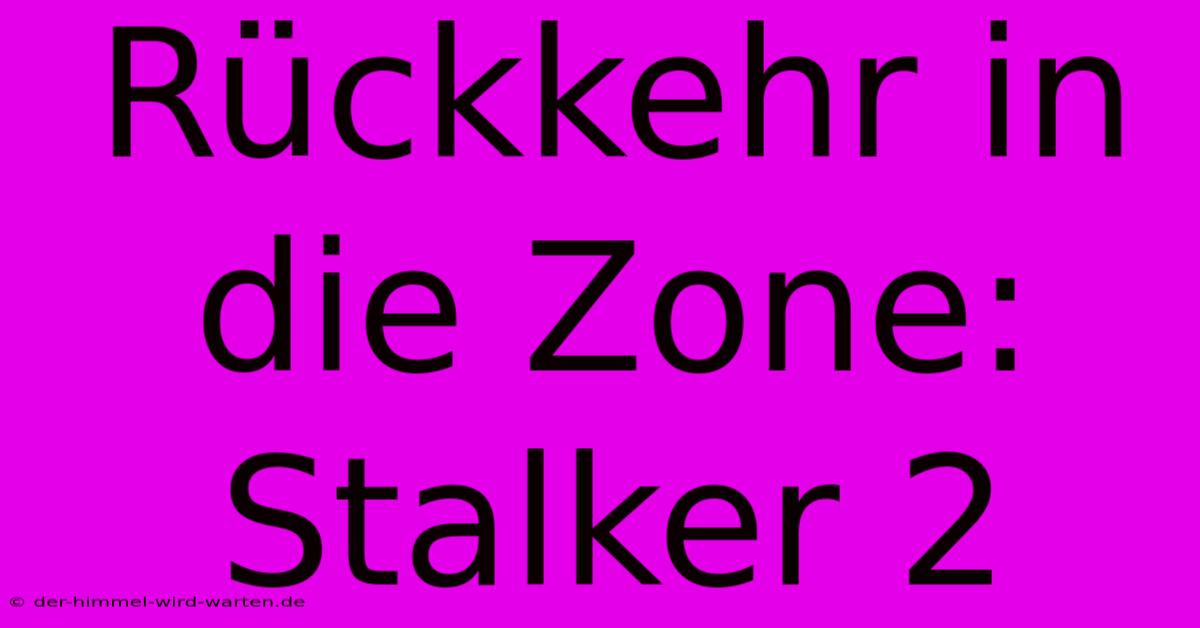 Rückkehr In Die Zone: Stalker 2