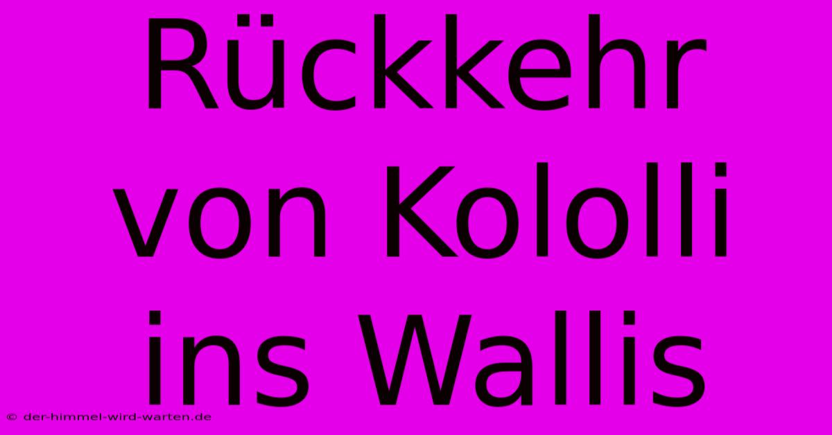 Rückkehr Von Kololli Ins Wallis