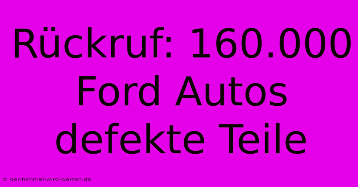 Rückruf: 160.000 Ford Autos  Defekte Teile