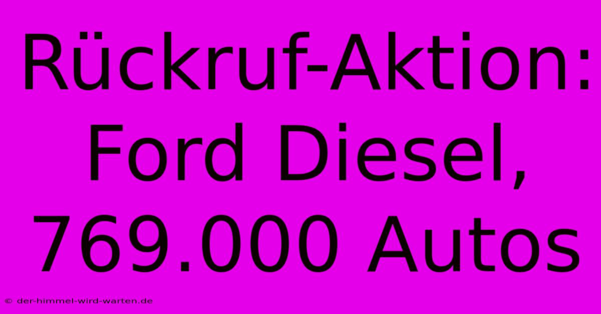 Rückruf-Aktion: Ford Diesel, 769.000 Autos