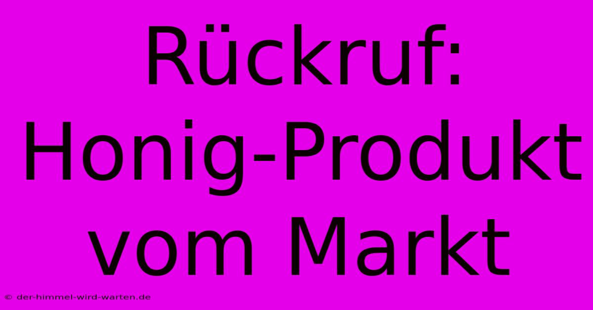 Rückruf: Honig-Produkt Vom Markt